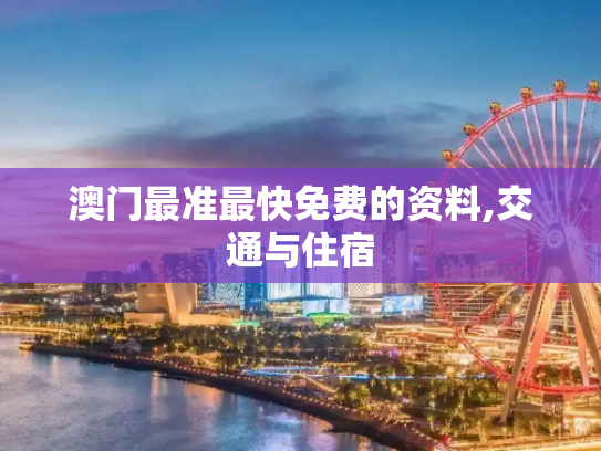 澳门最准最快免费的资料,交通与住宿