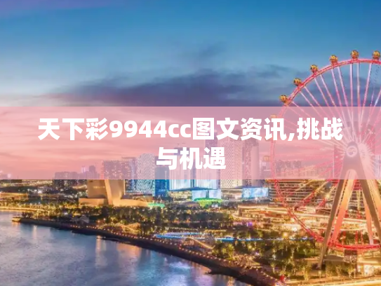 天下彩9944cc图文资讯,挑战与机遇