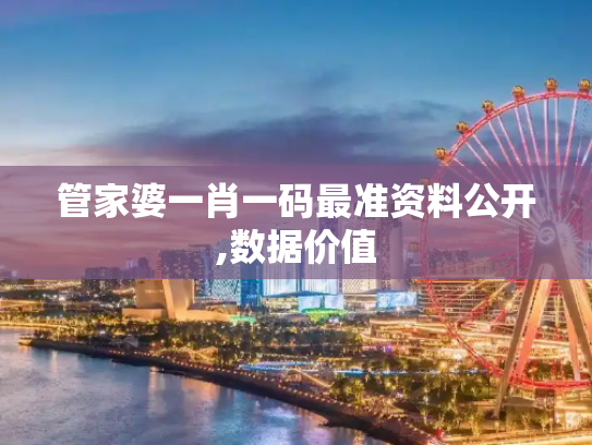 管家婆一肖一码最准资料公开,数据价值