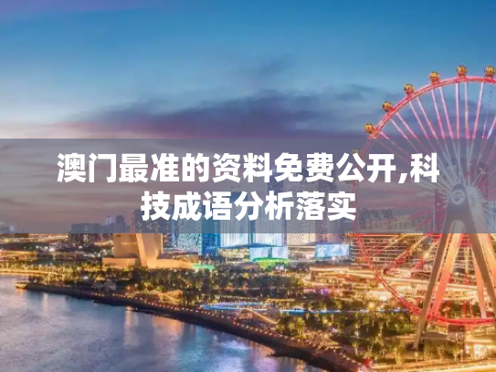 澳门最准的资料免费公开,科技成语分析落实