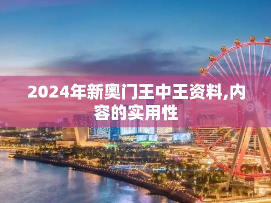 2024年新奥门王中王资料,内容的实用性