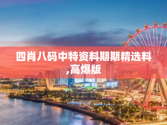 四肖八码中特资料期期精选料,高爆版