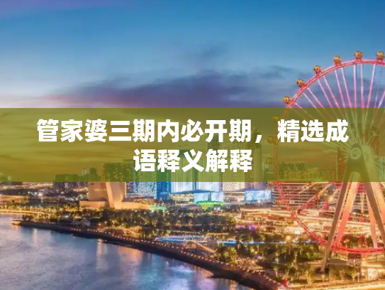 管家婆三期内必开期，精选成语释义解释