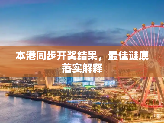 本港同步开奖结果，最佳谜底落实解释