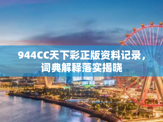 944CC天下彩正版资料记录，词典解释落实揭晓