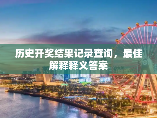 历史开奖结果记录查询，最佳解释释义答案
