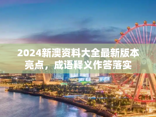 2024新澳资料大全最新版本亮点，成语释义作答落实