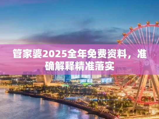 管家婆2025全年免费资料，准确解释精准落实