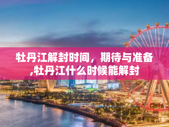 牡丹江解封时间，期待与准备,牡丹江什么时候能解封