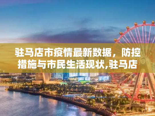 驻马店市疫情最新数据，防控措施与市民生活现状,驻马店疫情最新数据