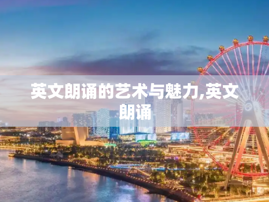 英文朗诵的艺术与魅力,英文朗诵