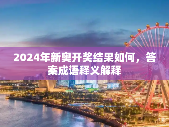 2024年新奥开奖结果如何，答案成语释义解释