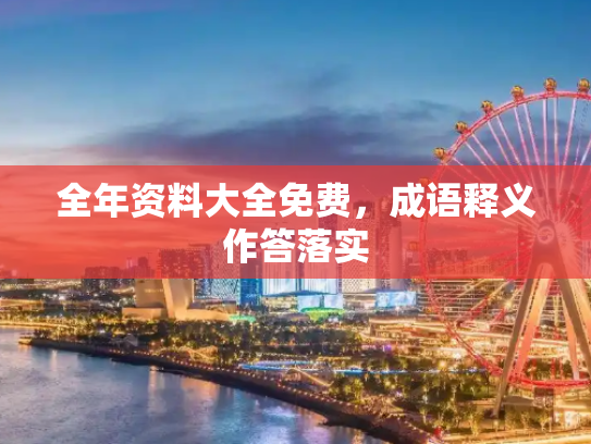 全年资料大全免费，成语释义作答落实