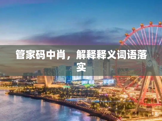 管家码中肖，解释释义词语落实