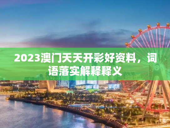 2023澳门天天开彩好资料，词语落实解释释义