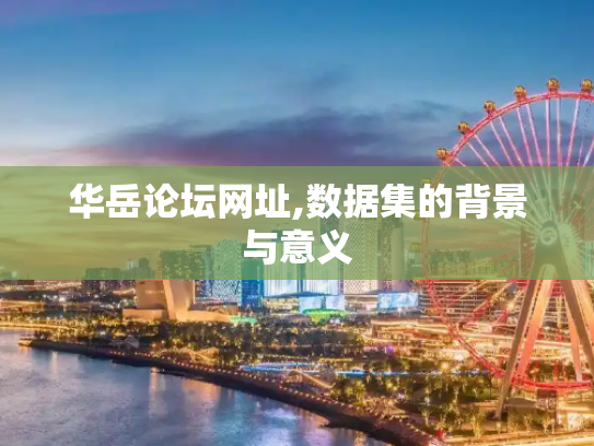 华岳论坛网址,数据集的背景与意义