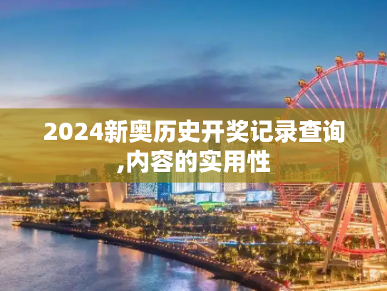 2024新奥历史开奖记录查询,内容的实用性
