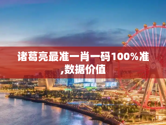 诸葛亮最准一肖一码100%准,数据价值