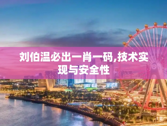 刘伯温必出一肖一码,技术实现与安全性