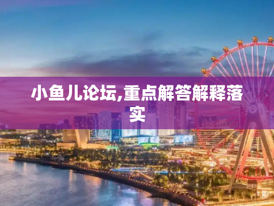 小鱼儿论坛,重点解答解释落实
