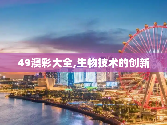 49澳彩大全,生物技术的创新