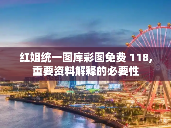 红姐统一图库彩图免费 118,重要资料解释的必要性