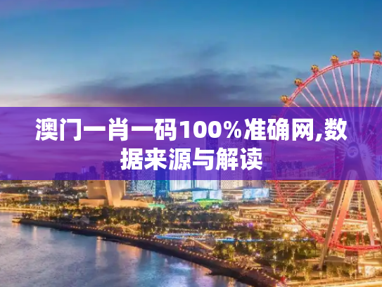 澳门一肖一码100%准确网,数据来源与解读