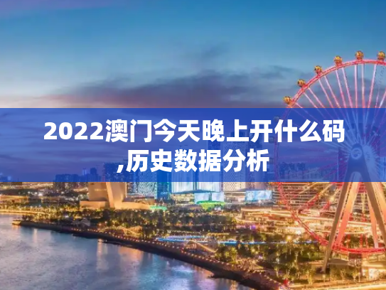 2022澳门今天晚上开什么码,历史数据分析