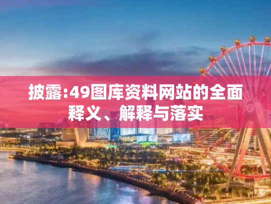 披露:49图库资料网站的全面释义、解释与落实