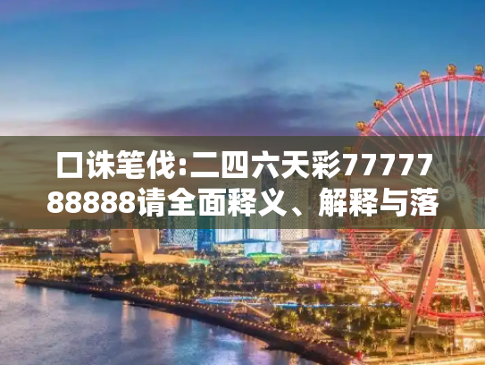 口诛笔伐:二四六天彩7777788888请全面释义、解释与落实
