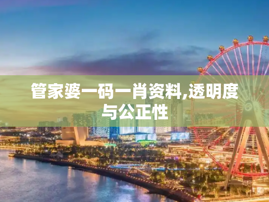 管家婆一码一肖资料,透明度与公正性