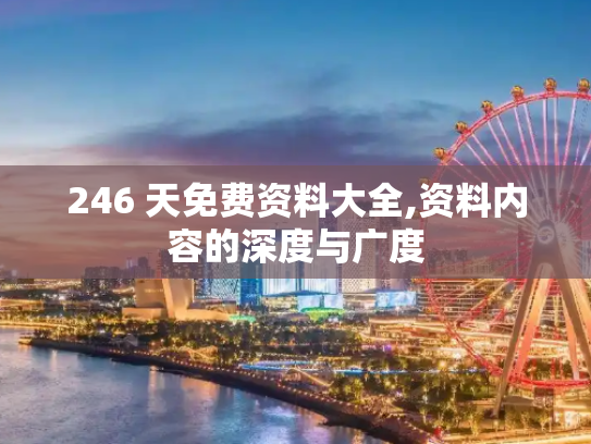 246 天免费资料大全,资料内容的深度与广度