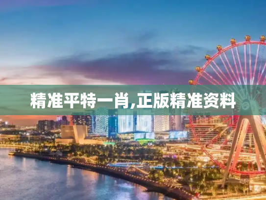 精准平特一肖,正版精准资料