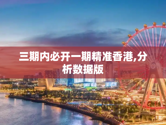 三期内必开一期精准香港,分析数据版