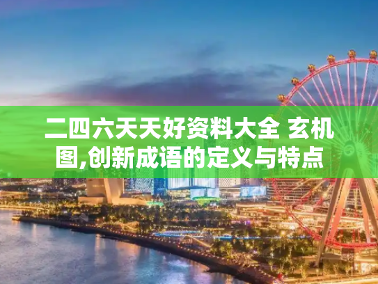 二四六天天好资料大全 玄机图,创新成语的定义与特点