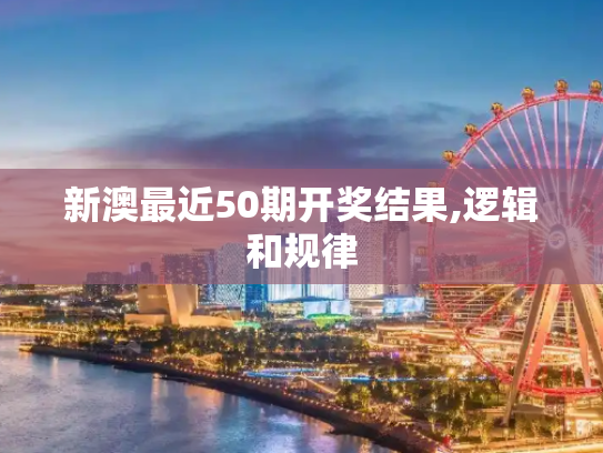 新澳最近50期开奖结果,逻辑和规律